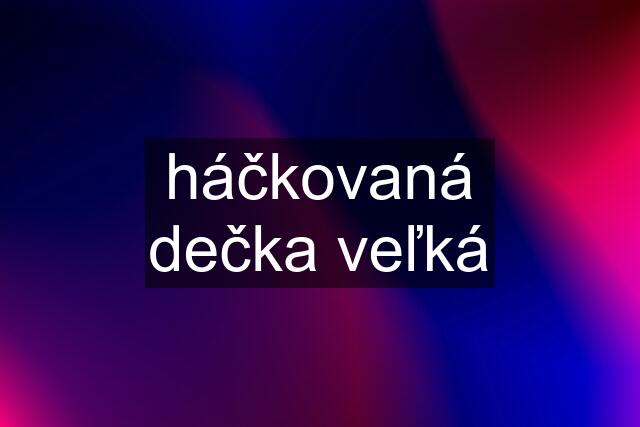 háčkovaná dečka veľká