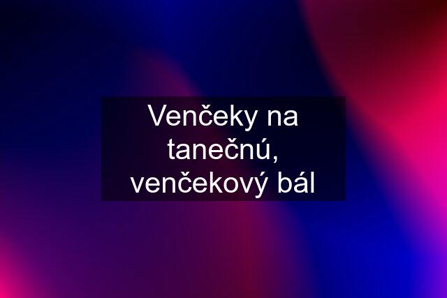 Venčeky na tanečnú, venčekový bál