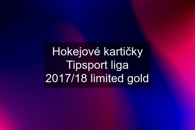 Hokejové kartičky Tipsport liga 2017/18 limited gold