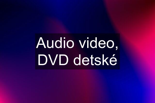 Audio video, DVD detské