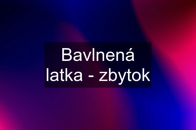 Bavlnená latka - zbytok