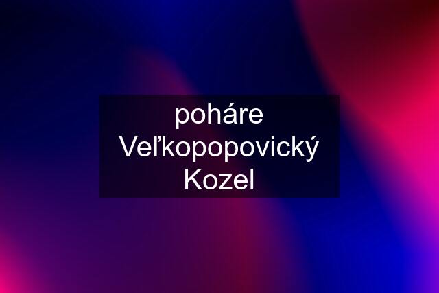 poháre Veľkopopovický Kozel