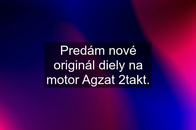 Predám nové originál diely na motor Agzat 2takt.