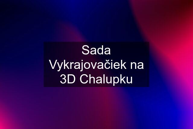 Sada Vykrajovačiek na 3D Chalupku