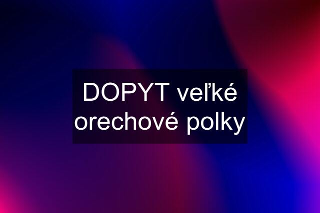 DOPYT veľké orechové polky