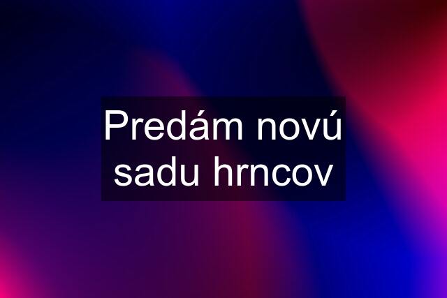 Predám novú sadu hrncov