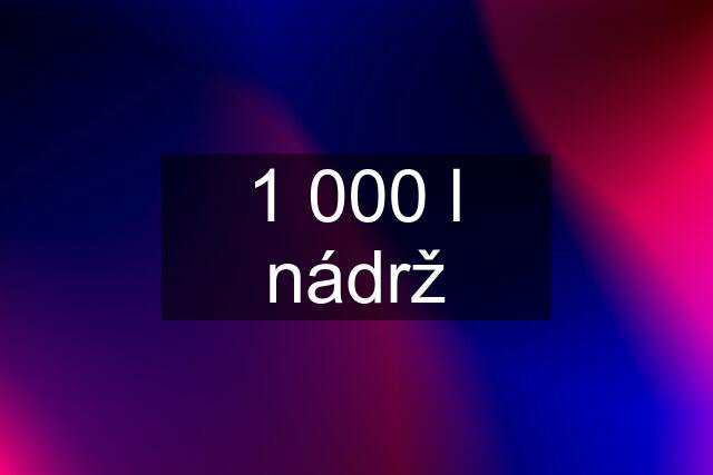 1 000 l nádrž