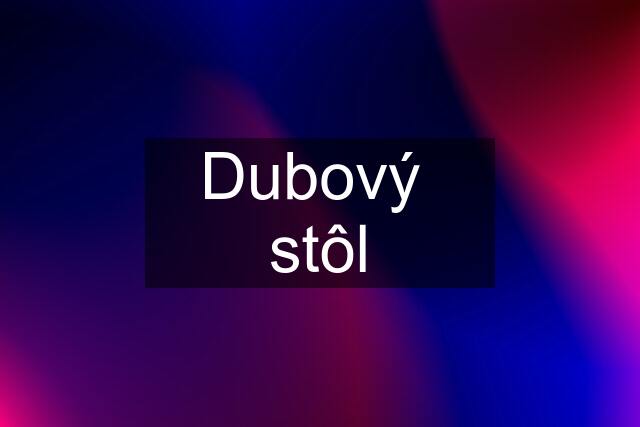 Dubový  stôl