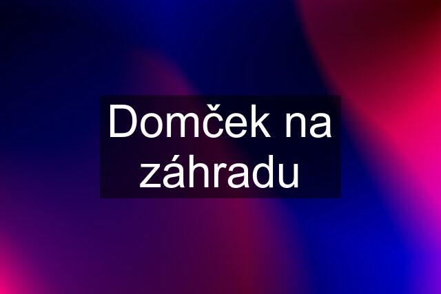 Domček na záhradu