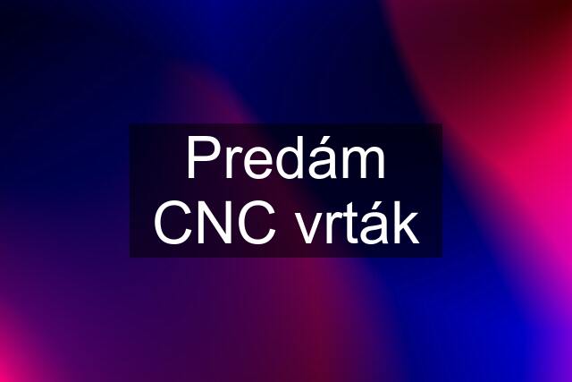 Predám CNC vrták