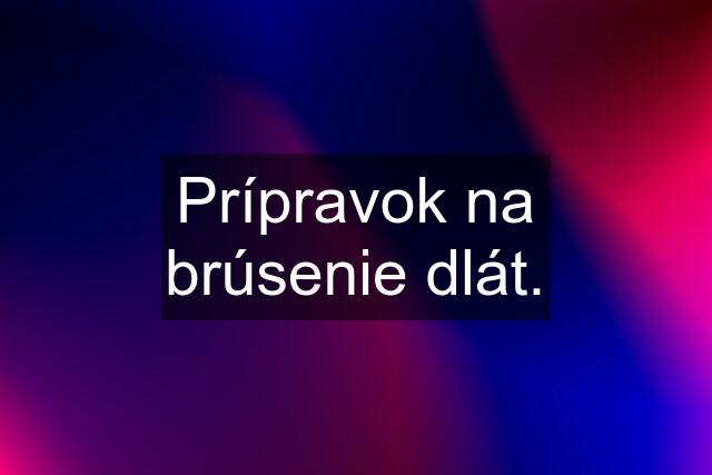 Prípravok na brúsenie dlát.