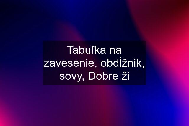 Tabuľka na zavesenie, obdĺžnik, sovy, Dobre ži