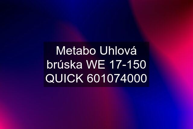 Metabo Uhlová brúska WE 17-150 QUICK 601074000