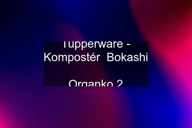 Tupperware - Kompostér  Bokashi  Organko 2