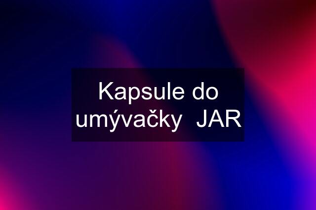 Kapsule do umývačky  JAR