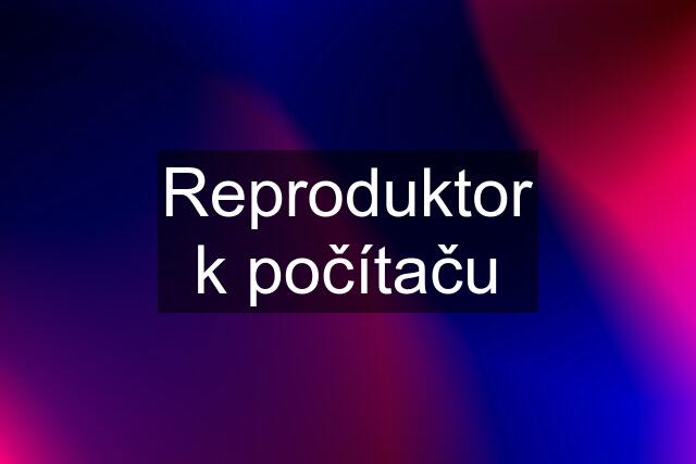 Reproduktor k počítaču