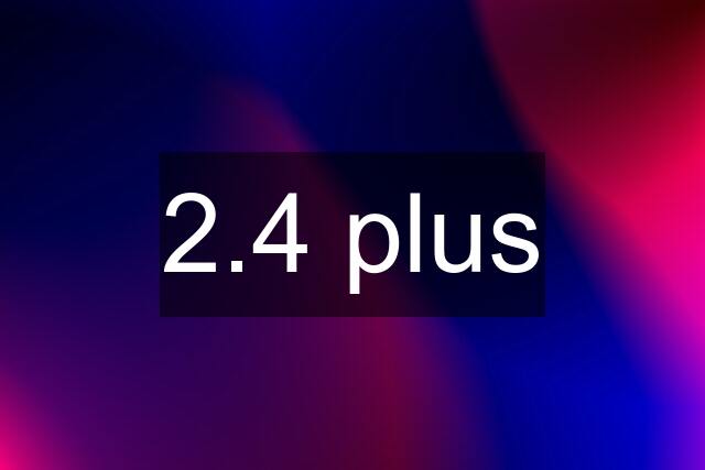 2.4 plus