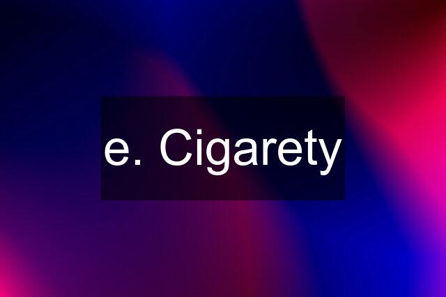 e. Cigarety