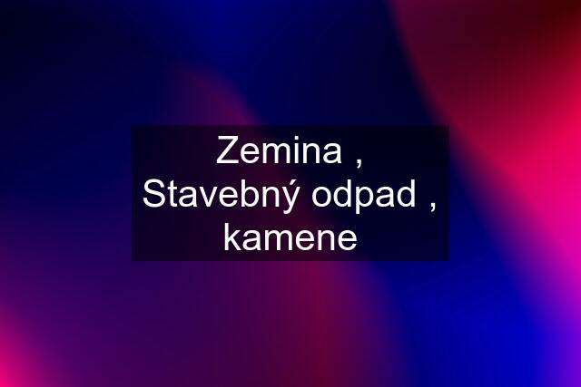 Zemina , Stavebný odpad , kamene