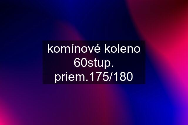 komínové koleno 60stup. priem.175/180