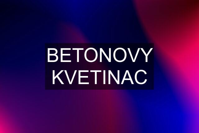 BETONOVY KVETINAC