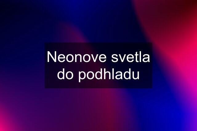 Neonove svetla do podhladu