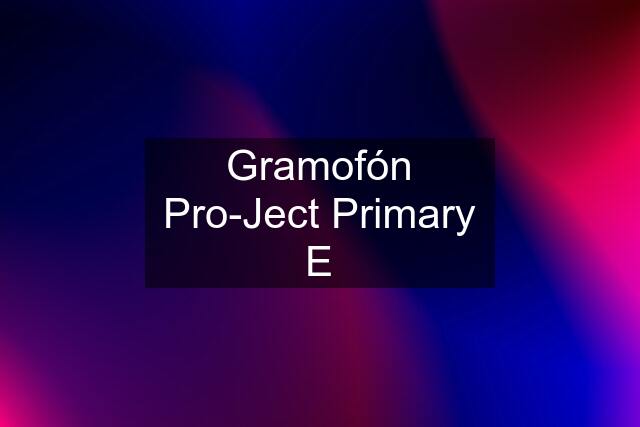 Gramofón Pro-Ject Primary E