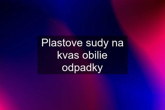 Plastove sudy na kvas obilie odpadky