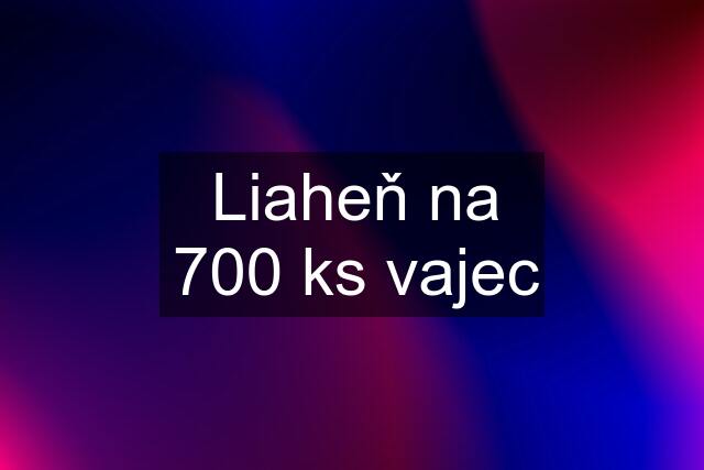 Liaheň na 700 ks vajec