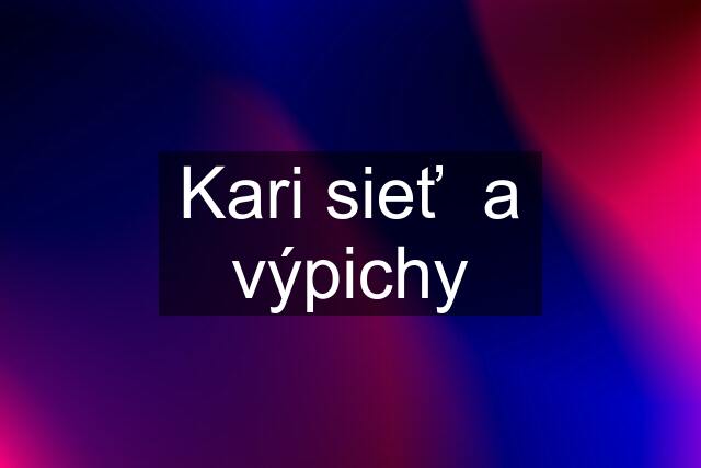 Kari sieť  a výpichy