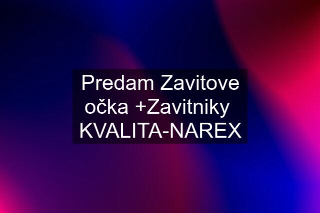 Predam Zavitove očka +Zavitniky  KVALITA-NAREX