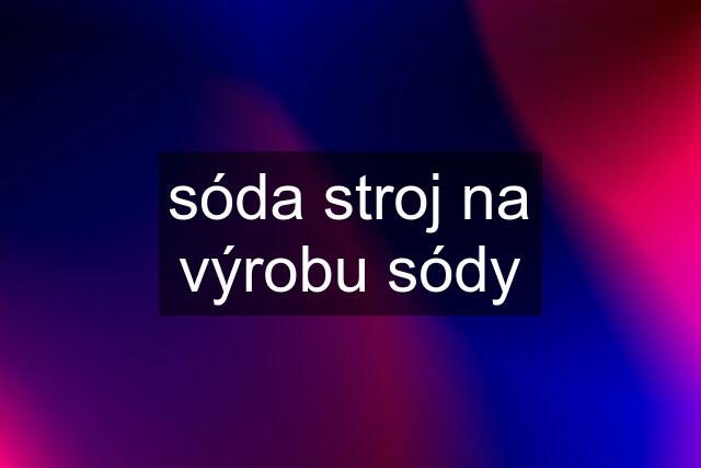 sóda stroj na výrobu sódy