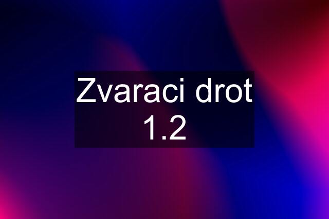 Zvaraci drot 1.2