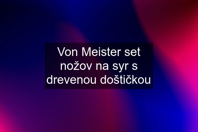 Von Meister set nožov na syr s drevenou doštičkou