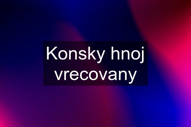 Konsky hnoj vrecovany