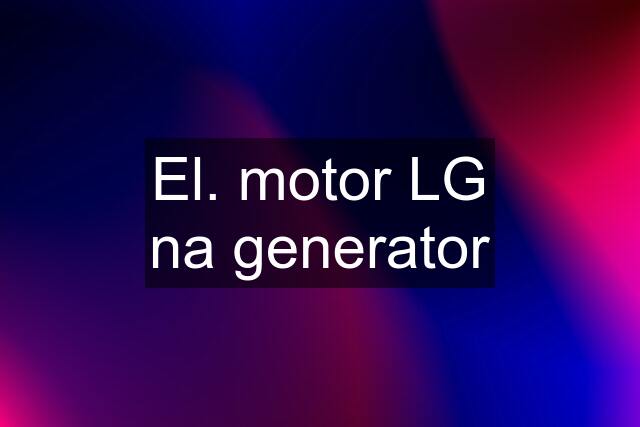 El. motor LG na generator