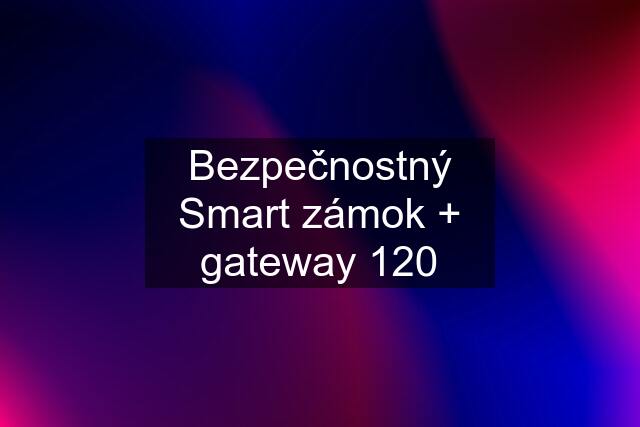 Bezpečnostný Smart zámok + gateway 120