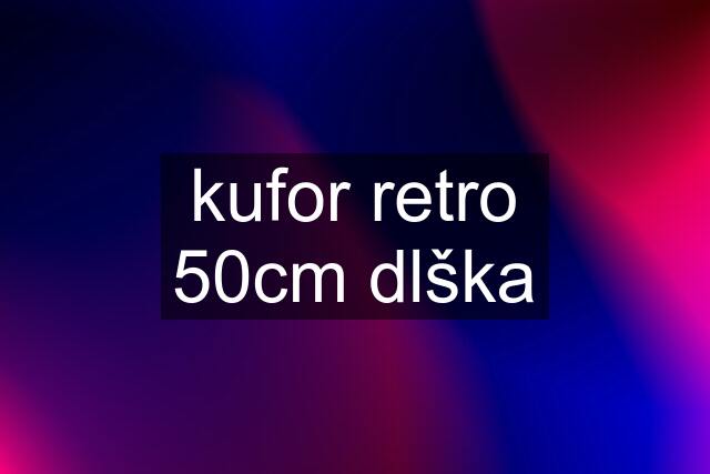 kufor retro 50cm dlška