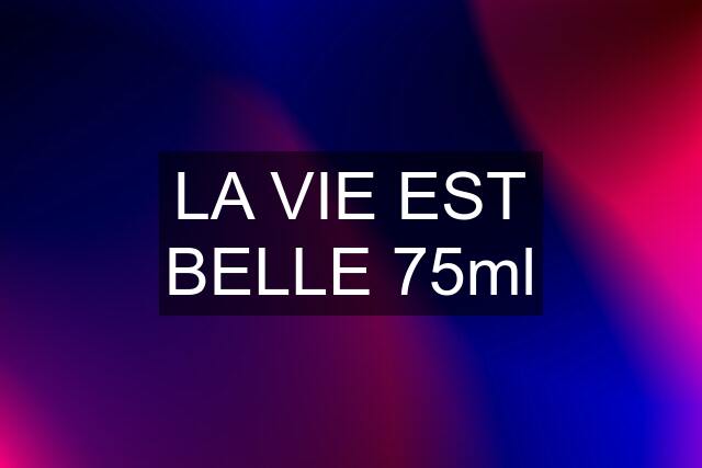 LA VIE EST BELLE 75ml