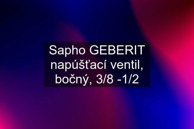 Sapho GEBERIT napúšťací ventil, bočný, 3/8 "-1/2"