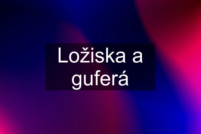 Ložiska a guferá