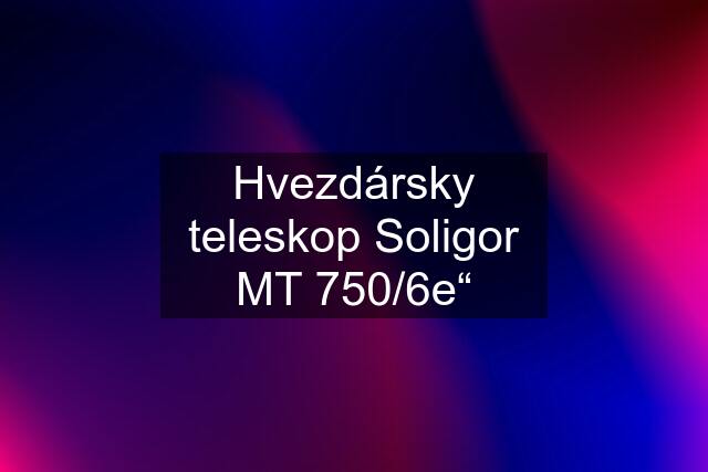 Hvezdársky teleskop Soligor MT 750/6e“