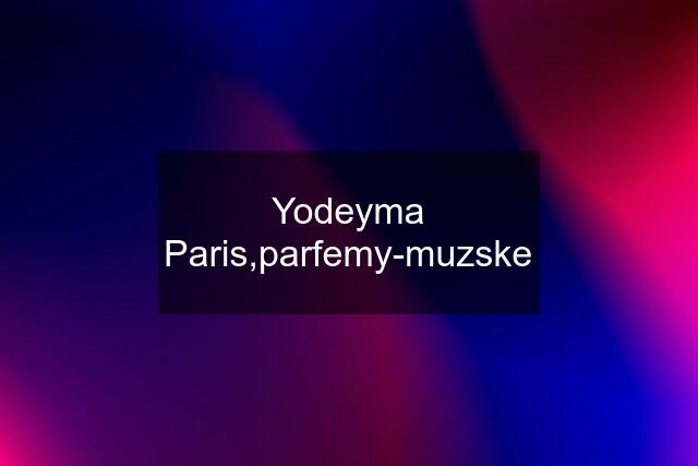 Yodeyma Paris,parfemy-muzske