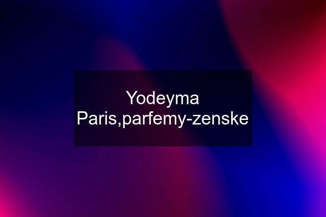 Yodeyma Paris,parfemy-zenske