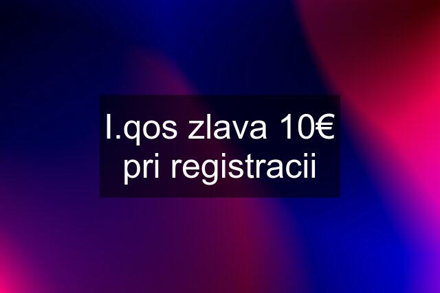 I.qos zlava 10€ pri registracii