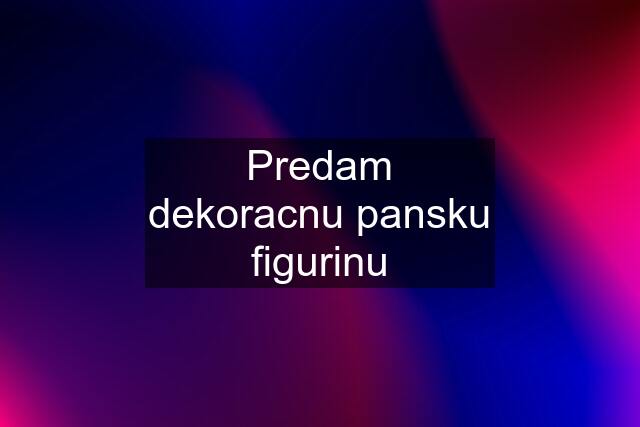 Predam dekoracnu pansku figurinu