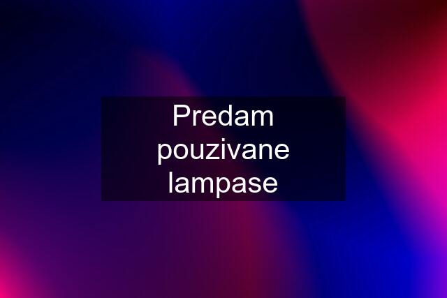 Predam pouzivane lampase