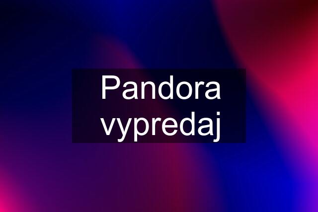 Pandora vypredaj