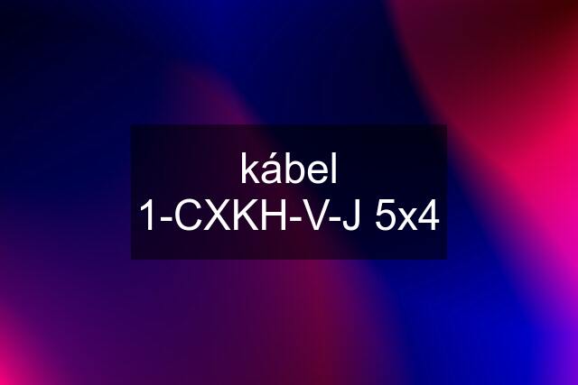 kábel 1-CXKH-V-J 5x4