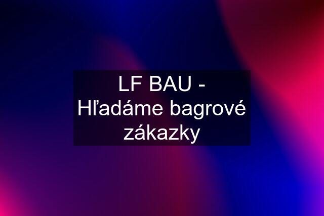 LF BAU - Hľadáme bagrové zákazky